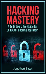 Download Hacking: Hacking Mastery. “A Code Like a Pro” Guide For Computer Hacking Beginners (Hack for Dummies, Computer Hacking, Hacking for Beginners, Computer … Penetration Testing, Basic Security,) pdf, epub, ebook