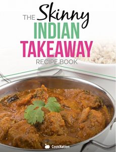 Download The Skinny Indian Takeaway Recipe Book: Authentic British Indian Restaurant Dishes Under 300, 400 And 500 Calories. The Secret To Low Calorie Indian Takeaway Food At Home. pdf, epub, ebook