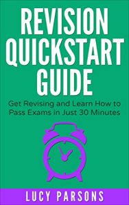 Download Revision Quickstart Guide: Get Revising and Learn How to Pass Exams in Just 30 minutes: Essential Study Skills, Revision technique, Study Tips and Exam Skills for GCSE and A Level Students pdf, epub, ebook