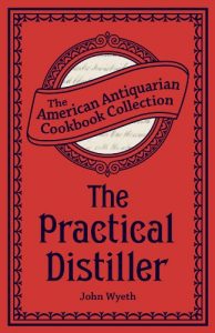 Download The Practical Distiller: Or, An Introduction to Making Whiskey, Gin, Brandy, Spirits, &c. &c. (American Antiquarian Cookbook Collection) pdf, epub, ebook