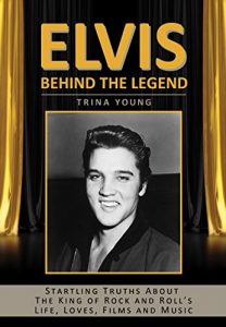 Download Elvis: Behind The Legend: Startling Truths About The King of Rock and Roll’s Life, Loves, Films and Music pdf, epub, ebook