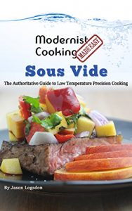 Download Modernist Cooking Made Easy: Sous Vide: The Authoritative Guide to Low Temperature Precision Cooking pdf, epub, ebook