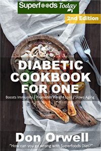 Download Diabetic Cookbook For One: Over 200 Diabetes Type-2 Quick & Easy Gluten Free Low Cholesterol Whole Foods Recipes full of Antioxidants & Phytochemicals (Natural Weight Loss Transformation 206) pdf, epub, ebook