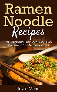 Download Ramen Noodle Recipes: 30 Quick and Easy Meals You Can Prepare in 15 Minutes or Less pdf, epub, ebook