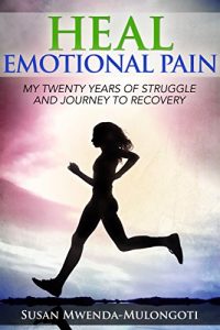 Download Heal Emotional Pain: My Twenty Years of Struggle and Journey to Recovery pdf, epub, ebook