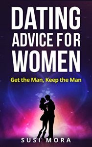 Download Dating Advice for Women: Get the Man, Keep the Man pdf, epub, ebook