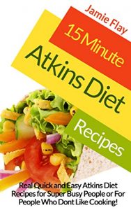 Download 15 Minute Atkins Diet Recipes: Real Quick and Easy Atkins Diet Recipes for Super Busy People pdf, epub, ebook