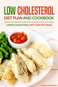 Download Low Cholesterol Diet Plan and Cookbook: Flavorful and Delicious Cholesterol Lowering Foods for Your Family – Lower Cholesterol with Healthy Meals pdf, epub, ebook