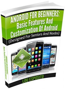 Download Android For Beginners: Basic Features And Customization Of Android: (Designed For Seniors And Noobs) pdf, epub, ebook