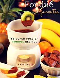 Download Fondue Favorites Cookbook: 60 Super #Delish Fondue Recipes (60 Super Recipes Book 4) pdf, epub, ebook