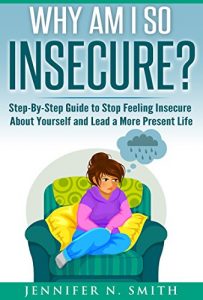 Download Anxiety Book: Why Am I So Insecure? Step-by-Step Guide to Stop Feeling Insecure About Yourself and Lead a More Present Life (Self Improvement Book 5) pdf, epub, ebook