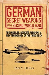 Download German Secret Weapons of the Secret World War: The Missiles, Rockets, Weapons & New Technology of the Third Reich pdf, epub, ebook