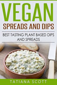 Download Vegan Spreads and Dips: Best Tasting Plant Based Dips and Spreads pdf, epub, ebook