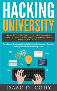 Download Hacking University: Learn Python Computer Programming from Scratch & Precisely Learn How The Linux Operating Command Line Works 2 Manuscript Bundle: The … (Hacking Freedom and Data Driven Book 6) pdf, epub, ebook