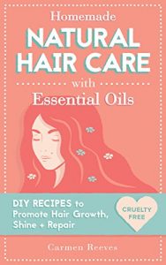 Download Homemade Natural Hair Care (with Essential Oils): DIY Recipes to Promote Hair Growth, Shine & Repair (Shampoo, Conditioner, Masks, Aromatherapy, Hair Loss Treatment – 100% Cruelty Free) pdf, epub, ebook