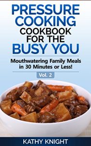 Download Pressure Cooking Cookbook For The Busy You – Mouthwatering Family Meals in 30 Minutes or Less! (Pressure Cooker Cookbook 2) pdf, epub, ebook