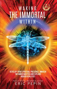 Download Waking the Immortal Within: Develop your Spiritual Presence, Awaken the Inner Master and Explore Hidden Realities pdf, epub, ebook