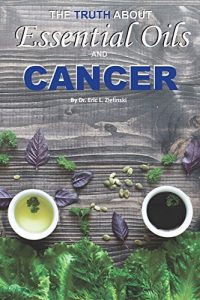 Download The Truth About Essential Oils and Cancer: Discover What the Research Really Says and Learn How to Use Oils Effectively pdf, epub, ebook