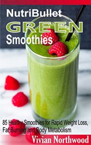 Download NutriBullet Green Smoothies: 85 Healthy Smoothies for Rapid Weight Loss, Fat Burning and Body Metabolism pdf, epub, ebook