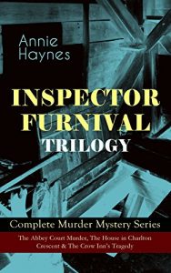 Download INSPECTOR FURNIVAL TRILOGY – Complete Murder Mystery Series: The Abbey Court Murder, The House in Charlton Crescent & The Crow Inn’s Tragedy: Intriguing … Diamond and Who Killed Charmian Karslake? pdf, epub, ebook