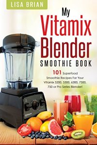 Download Vitamix Blender Smoothie Book: 101 Superfood Smoothie Recipes for your Vitamix 5200, 5300, 6300, 7500, 750 or Pro Series Blender (Vitamix Pro Series Blender Cookbooks) pdf, epub, ebook