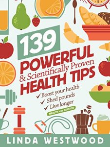 Download Health: 139 POWERFUL & Scientifically PROVEN Health Tips to Boost Your Health, Shed Pounds & Live Longer! (4th Edition) pdf, epub, ebook