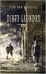 Download Dirty Laundry  – A True Story: From The Streets to an Executive One Man’s Forty Year Journey pdf, epub, ebook