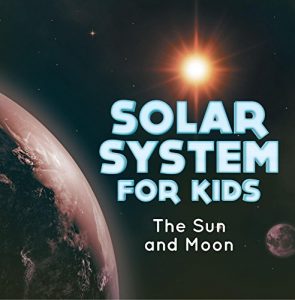 Download Solar System for Kids : The Sun and Moon: Universe for Kids (Children’s Astronomy & Space Books) pdf, epub, ebook