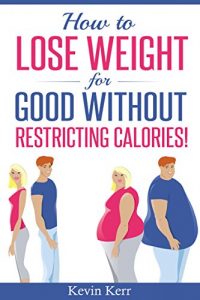 Download How to Lose Weight for GOOD Without Restricting Calories! (Lose Weight, Lose Weight Fast, Weight Loss, Fast Weight Loss, Lose Fat, Fat Loss, Easy Weight Loss, How to Lose Weight Easily) pdf, epub, ebook