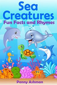 Download Children’s Book: Sea Creatures:: Fun Facts and Rhymes (Childrens Books, 3-7 Year Olds, Marine Life, Sea Life, Sea Animals, Dolphins, Whales, Sharks) pdf, epub, ebook