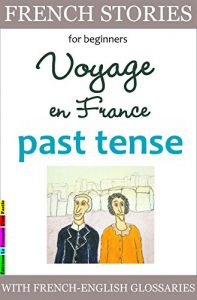 Download French Stories for Beginners, Voyage en France, past tense: With French-English Glossaries (Easy French Reader Series for Beginners t. 7) (French Edition) pdf, epub, ebook