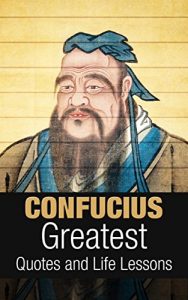 Download Confucius: Confucius: Greatest Quotes and Life Lessons (Inspirational Writing Book 3) pdf, epub, ebook