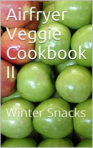 Download Air Fryer Veggie Cookbook II: Snacks and more! pdf, epub, ebook