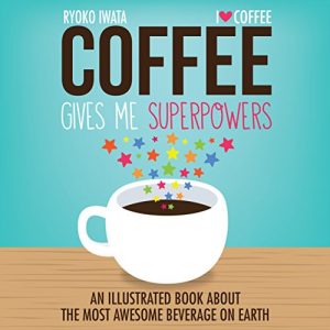 Download Coffee Gives Me Superpowers: An Illustrated Book about the Most Awesome Beverage on Earth pdf, epub, ebook