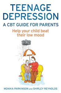 Download Teenage Depression – A CBT Guide for Parents: Help your child beat their low mood pdf, epub, ebook