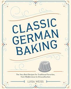 Download Classic German Baking: The Very Best Recipes for Traditional Favorites, from Pfeffernüsse to Streuselkuchen pdf, epub, ebook