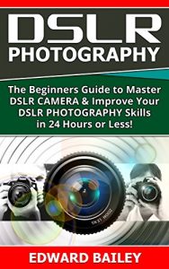 Download DSLR PHOTOGRAPHY:(Box Set 2 in 1): The Beginners Guide to Master DSLR CAMERA & Improve Your DSLR PHOTOGRAPHY Skills in 24 Hours or Less! (Step by Step … Beginners, Digital SLR Photography Skills) pdf, epub, ebook
