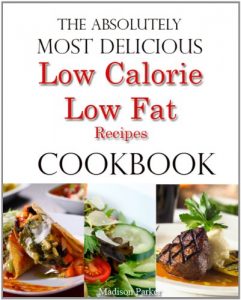 Download The Absolutely Most Delicious Low Calorie and Low Fat Recipes Cookbook pdf, epub, ebook