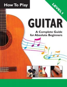 Download How To Play Guitar: A Complete Guide For Absolute Beginners – Level 1 pdf, epub, ebook