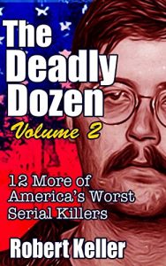 Download The Deadly Dozen Volume 2: Twelve More of America’s Worst Serial Killers (American Serial Killers) pdf, epub, ebook