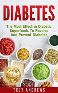 Download Diabetes: The Most Effective Diabetic Superfoods To Reverse And Prevent Diabetes (Diabetes Diet, Diabetes Cure, Insulin, Type 2 Diabetes, Reverse Diabetes) pdf, epub, ebook