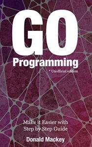 Download Go Programming: Make it Easier with Step by Step Guide pdf, epub, ebook