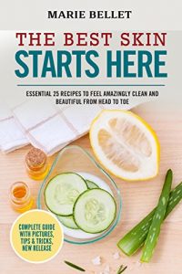 Download The Best Skin Starts Here: Essential 25 Recipes To Feel Amazingly Clean And Beautiful From Head To Toe pdf, epub, ebook