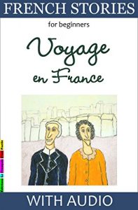 Download French Stories for Beginners – Voyage en France: With AUDIO and French-English Glossaries (Easy French Reader Series for Beginners Book 2) pdf, epub, ebook
