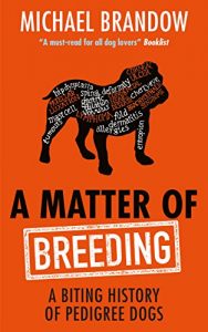 Download A Matter of Breeding: A Biting History of Pedigree Dogs pdf, epub, ebook