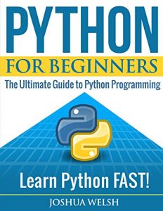 Download Python for Beginners: The Ultimate Guide to Python Programming; Learn Python FAST! (Python for Beginners, Python Programming, Python Language, Python Book 1) pdf, epub, ebook