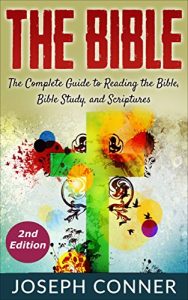 Download The Bible: The Complete Guide to Reading the Bible, Bible Study, and Scriptures (bible, religion, spirituality, holy bible, christian, christian books, understanding the bible) pdf, epub, ebook