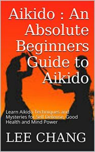 Download Aikido : An Absolute Beginners Guide to Aikido: Learn Aikido Techniques and Mysteries for Self Defense, Good Health and Mind Power (Aikido and Dynamic … Aikido Mysteries, Aikido in everyday life) pdf, epub, ebook