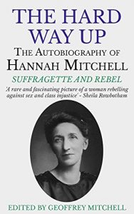 Download The Hard Way Up: The Autobiography of Hannah Mitchell, Suffragette and Rebel pdf, epub, ebook