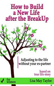 Download How to Build a New Life after the Breakup: Adjusting to the Life without Your Ex-partner: A Recovery Guide for Women pdf, epub, ebook